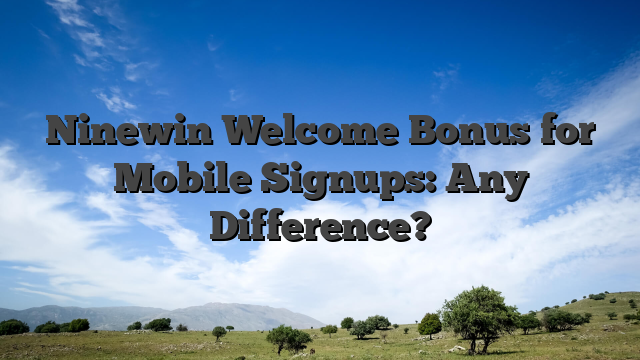 Ninewin Welcome Bonus for Mobile Signups: Any Difference?