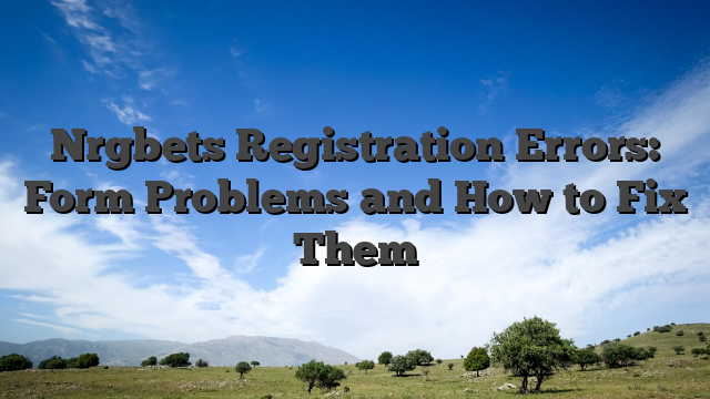 Nrgbets Registration Errors: Form Problems and How to Fix Them