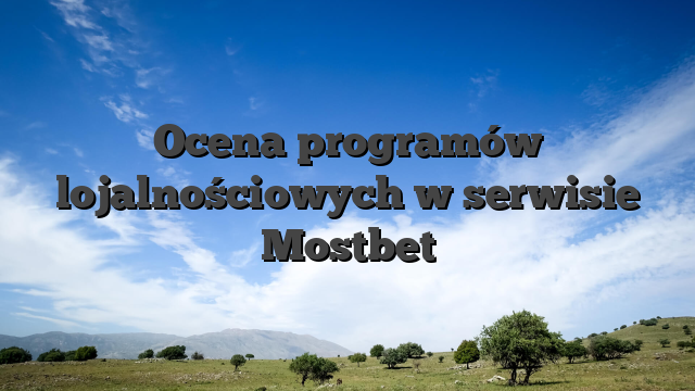 Ocena programów lojalnościowych w serwisie Mostbet