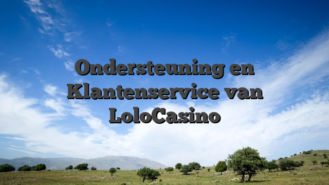 Ondersteuning en Klantenservice van LoloCasino