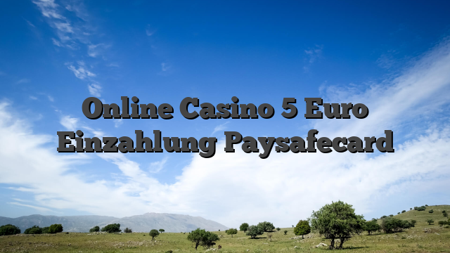 Online Casino 5 Euro Einzahlung Paysafecard
