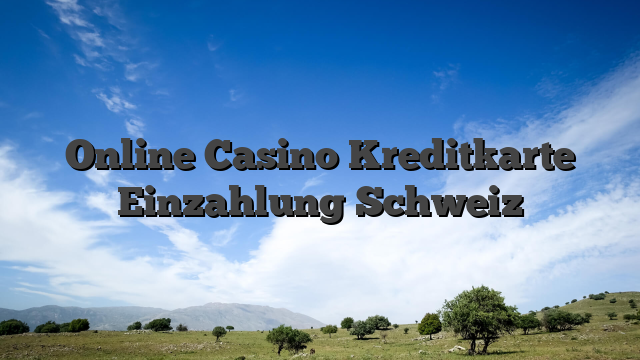 Online Casino Kreditkarte Einzahlung Schweiz