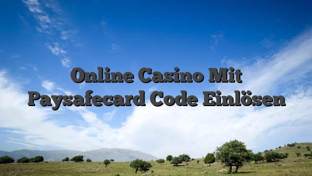 Online Casino Mit Paysafecard Code Einlösen