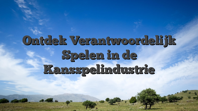 Ontdek Verantwoordelijk Spelen in de Kansspelindustrie