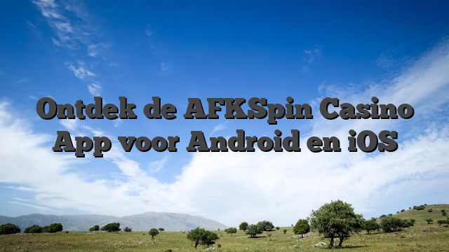 Ontdek de AFKSpin Casino App voor Android en iOS
