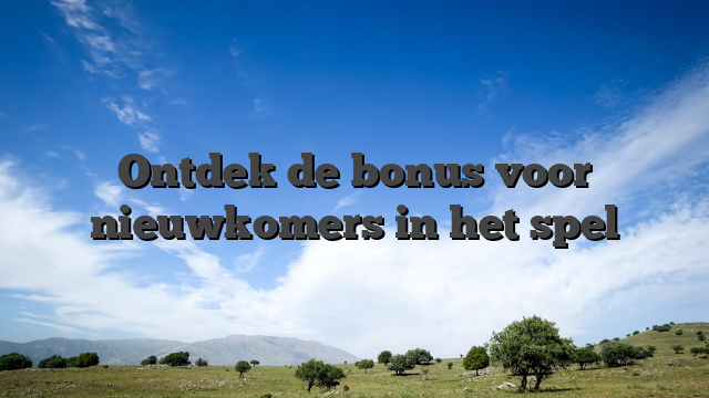 Ontdek de bonus voor nieuwkomers in het spel