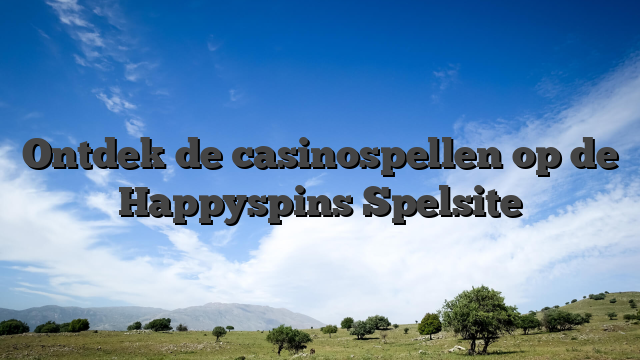 Ontdek de casinospellen op de Happyspins Spelsite