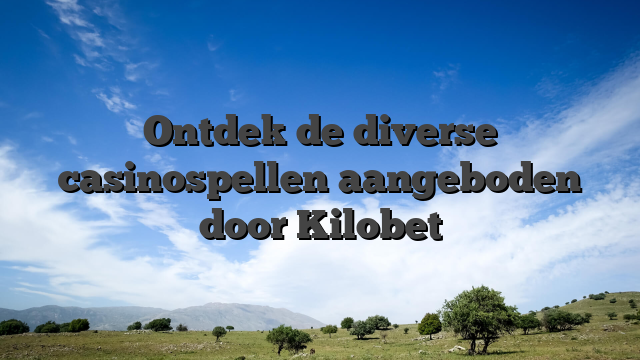 Ontdek de diverse casinospellen aangeboden door Kilobet