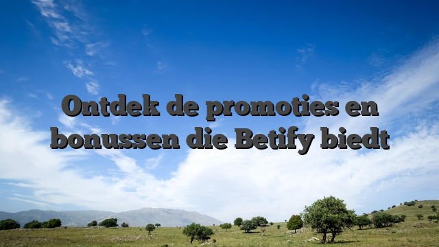 Ontdek de promoties en bonussen die Betify biedt