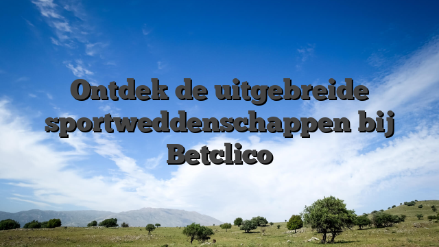 Ontdek de uitgebreide sportweddenschappen bij Betclico