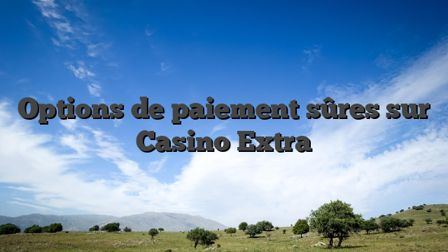 Options de paiement sûres sur Casino Extra