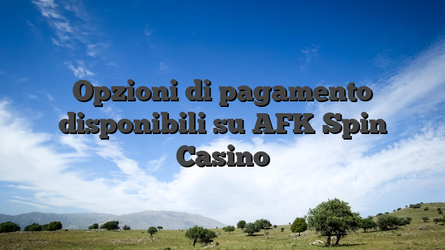 Opzioni di pagamento disponibili su AFK Spin Casino