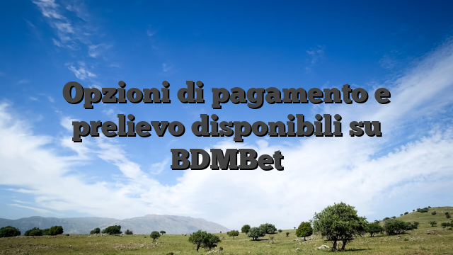 Opzioni di pagamento e prelievo disponibili su BDMBet