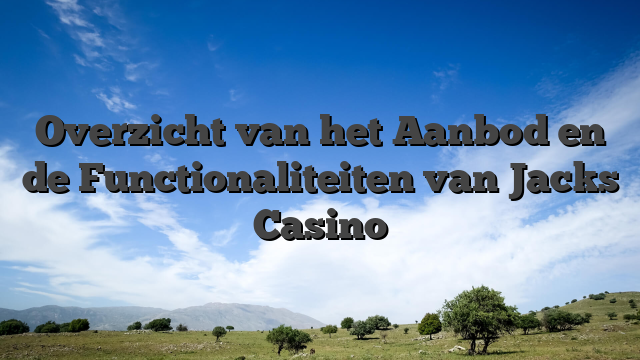 Overzicht van het Aanbod en de Functionaliteiten van Jacks Casino