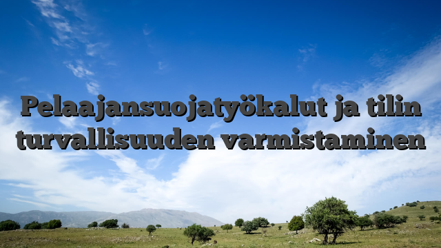 Pelaajansuojatyökalut ja tilin turvallisuuden varmistaminen