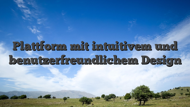 Plattform mit intuitivem und benutzerfreundlichem Design