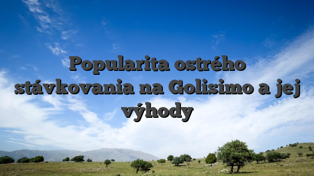 Popularita ostrého stávkovania na Golisimo a jej výhody