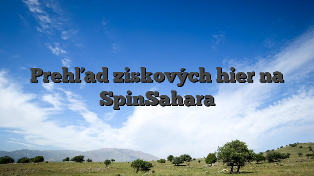 Prehľad ziskových hier na SpinSahara