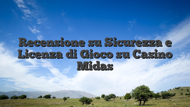 Recensione su Sicurezza e Licenza di Gioco su Casino Midas