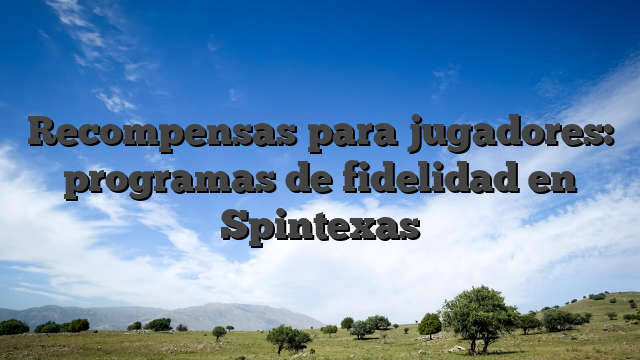 Recompensas para jugadores: programas de fidelidad en Spintexas