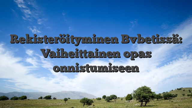 Rekisteröityminen Bvbetissä: Vaiheittainen opas onnistumiseen