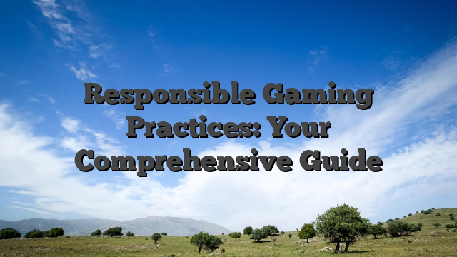 Responsible Gaming Practices: Your Comprehensive Guide
