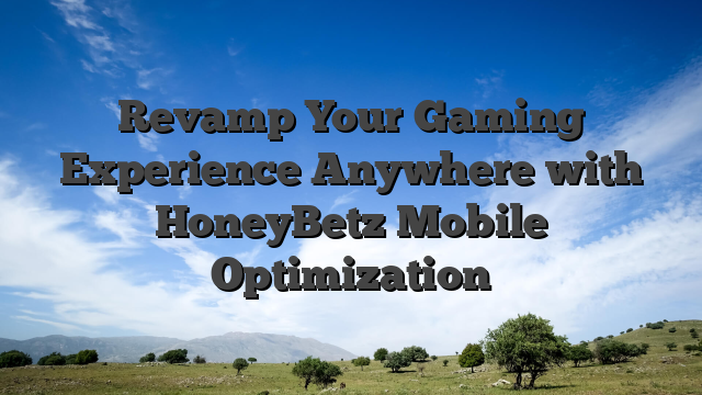 Revamp Your Gaming Experience Anywhere with HoneyBetz Mobile Optimization