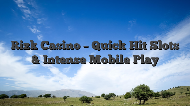 Rizk Casino – Quick‑Hit Slots & Intense Mobile Play