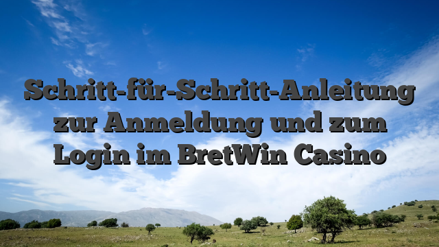 Schritt-für-Schritt-Anleitung zur Anmeldung und zum Login im BretWin Casino