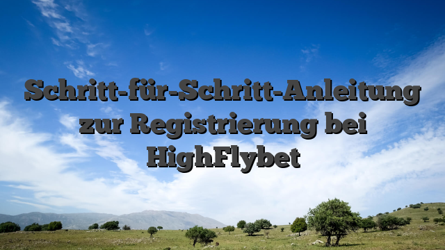 Schritt-für-Schritt-Anleitung zur Registrierung bei HighFlybet