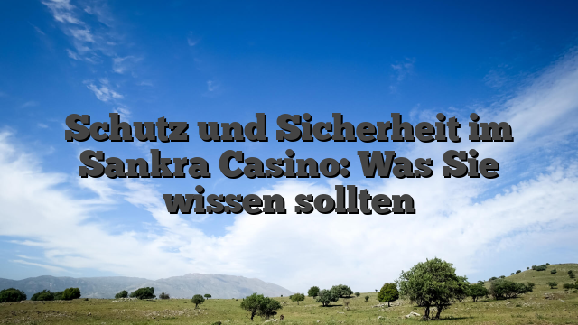 Schutz und Sicherheit im Sankra Casino: Was Sie wissen sollten