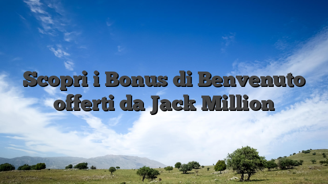 Scopri i Bonus di Benvenuto offerti da Jack Million