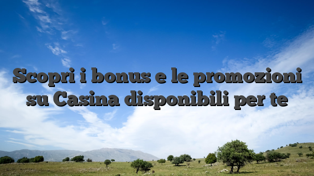 Scopri i bonus e le promozioni su Casina disponibili per te