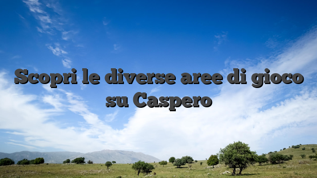 Scopri le diverse aree di gioco su Caspero