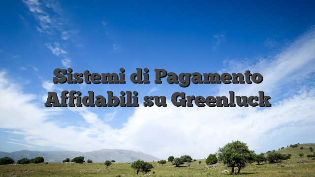 Sistemi di Pagamento Affidabili su Greenluck