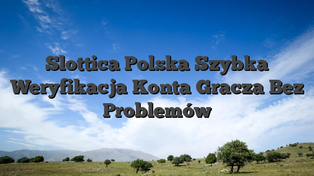 Slottica Polska Szybka Weryfikacja Konta Gracza Bez Problemów