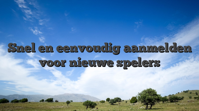 Snel en eenvoudig aanmelden voor nieuwe spelers