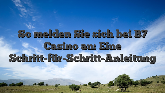 So melden Sie sich bei B7 Casino an: Eine Schritt-für-Schritt-Anleitung