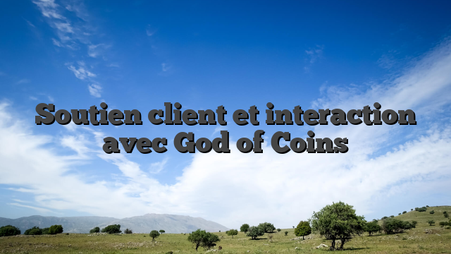 Soutien client et interaction avec God of Coins