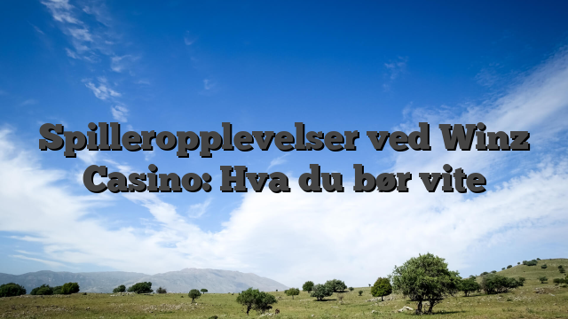 Spilleropplevelser ved Winz Casino: Hva du bør vite