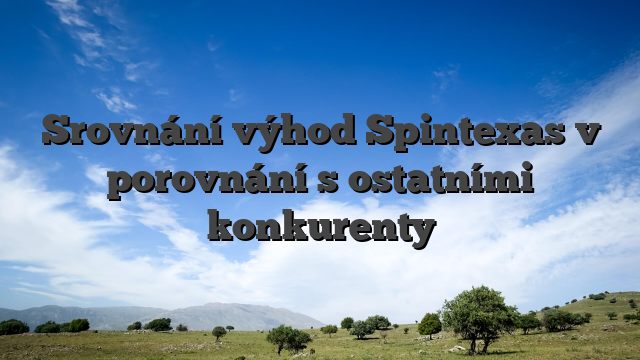 Srovnání výhod Spintexas v porovnání s ostatními konkurenty
