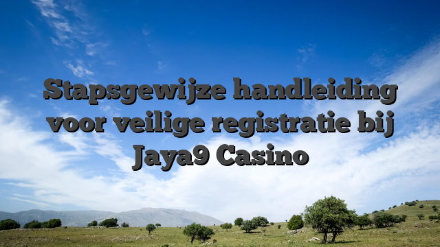 Stapsgewijze handleiding voor veilige registratie bij Jaya9 Casino
