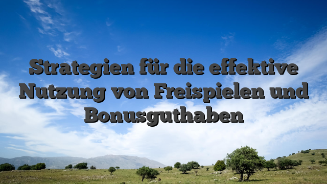 Strategien für die effektive Nutzung von Freispielen und Bonusguthaben