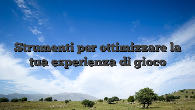 Strumenti per ottimizzare la tua esperienza di gioco