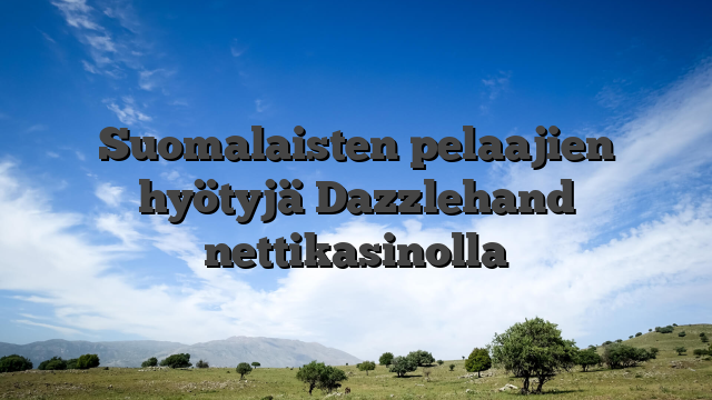 Suomalaisten pelaajien hyötyjä Dazzlehand nettikasinolla