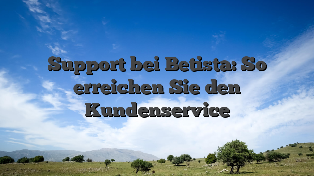 Support bei Betista: So erreichen Sie den Kundenservice