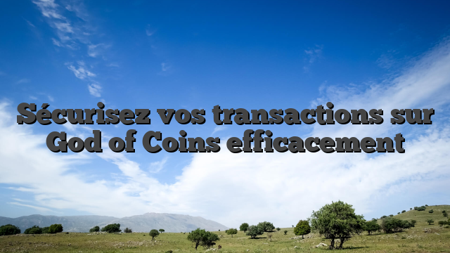 Sécurisez vos transactions sur God of Coins efficacement