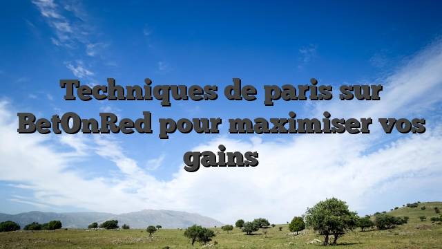 Techniques de paris sur BetOnRed pour maximiser vos gains