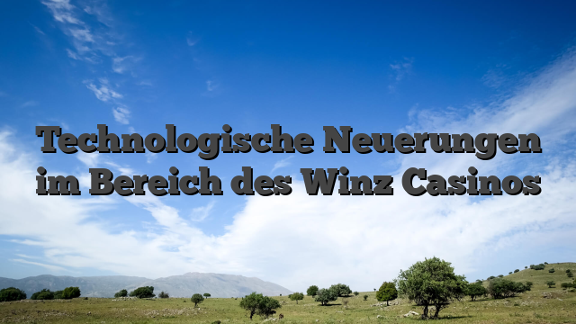 Technologische Neuerungen im Bereich des Winz Casinos