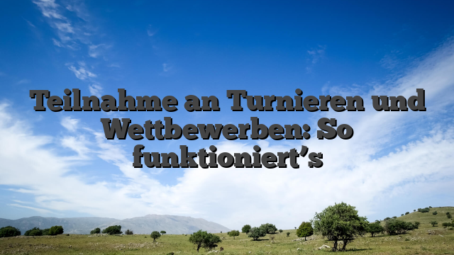 Teilnahme an Turnieren und Wettbewerben: So funktioniert’s